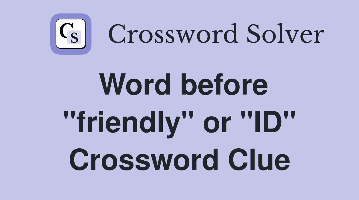 Word before "friendly" or "ID" Crossword Clue Answers Crossword Solver